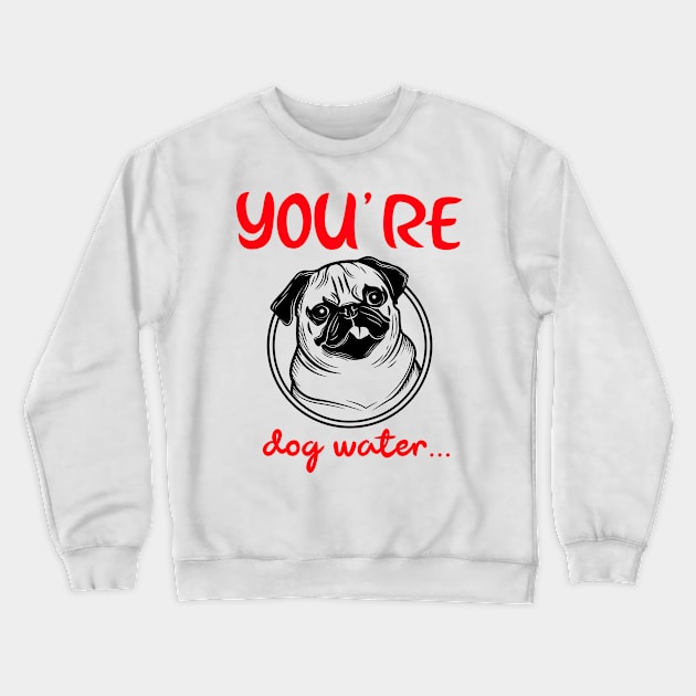 You're Dog water Crewneck Sweatshirt by 2 souls